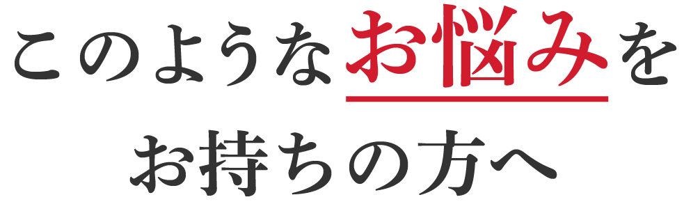 このようなお悩みをお持ちの方へ