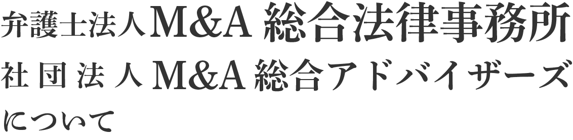 弁護士法人M&A総合法律事務所、社団法人M&A総合アドバイザーズについて