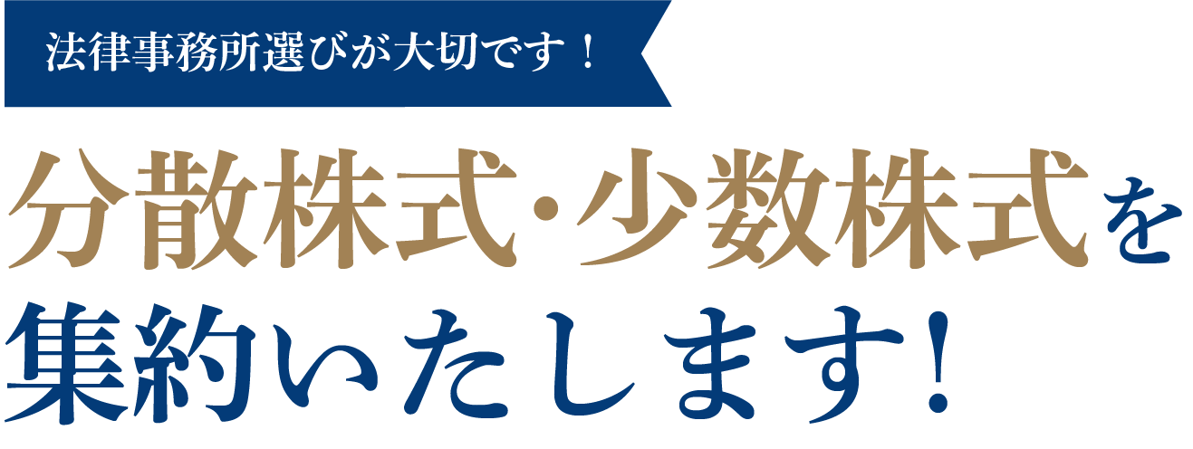 法律事務所選びが大切です！分散した株式を
                    集約いたします！